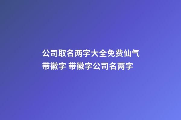 公司取名两字大全免费仙气带徽字 带徽字公司名两字-第1张-公司起名-玄机派